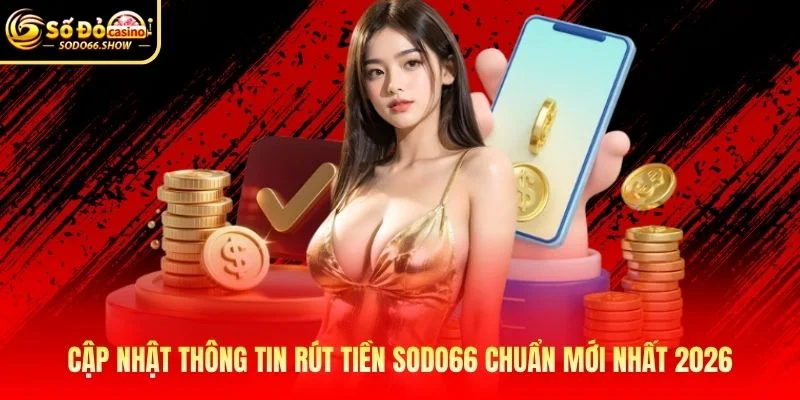 Cập nhật thông tin rút tiền SODO66 chuẩn mới nhất 2026 Cập nhật thông tin rút tiền SODO66 chuẩn mới nhất 2026