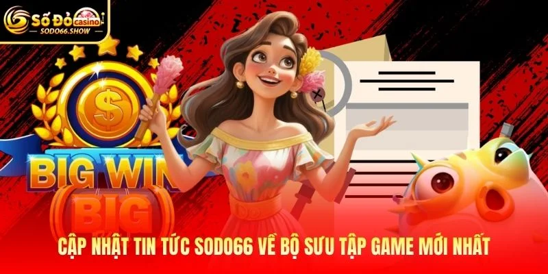 Cập nhật tin tức SODO66 về bộ sưu tập game mới nhất
