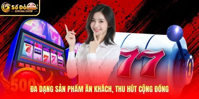 Đa dạng sản phẩm ăn khách, thu hút cộng đồng