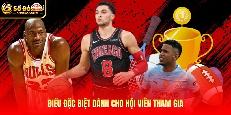 Điều đặc biệt dành cho hội viên tham gia